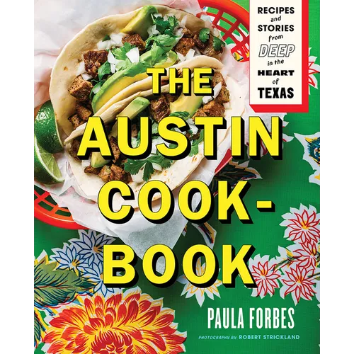 The Austin Cookbook: Recipes and Stories from Deep in the Heart of Texas