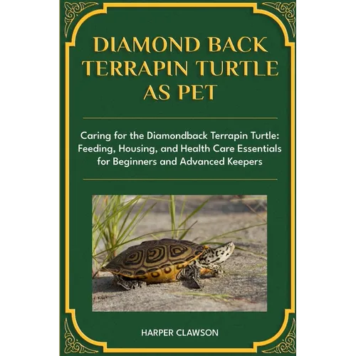 Diamondback Terrapin Turtle as Pet: Caring for the Diamondback Terrapin Turtle: Feeding, Housing, and Health Care Essentials for Beginners and Advance