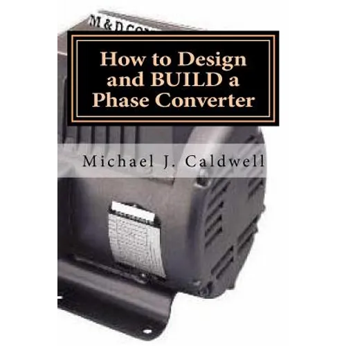 How to Design and build a Phase Converter: Save 50 precent on the cost, by doing it yourself