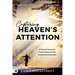 Capturing Heaven's Attention: A Lifestyle Saturated in God's Presence That Releases the Miraculous