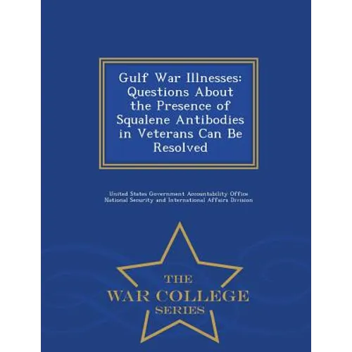 Gulf War Illnesses: Questions about the Presence of Squalene Antibodies in Veterans Can Be Resolved - War College Series