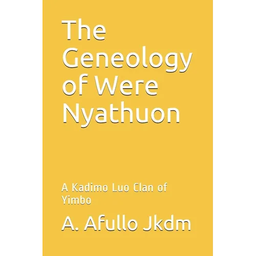 The Geneology of Were Nyathuon: A Kadimo Luo Clan of Yimbo