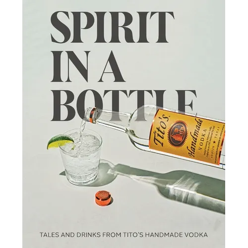 Spirit in a Bottle: Tales and Drinks from Tito's Handmade Vodka