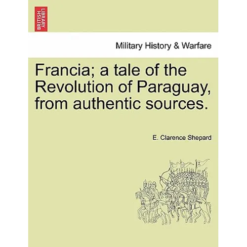Francia; A Tale of the Revolution of Paraguay, from Authentic Sources.