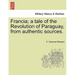 Francia; A Tale of the Revolution of Paraguay, from Authentic Sources.