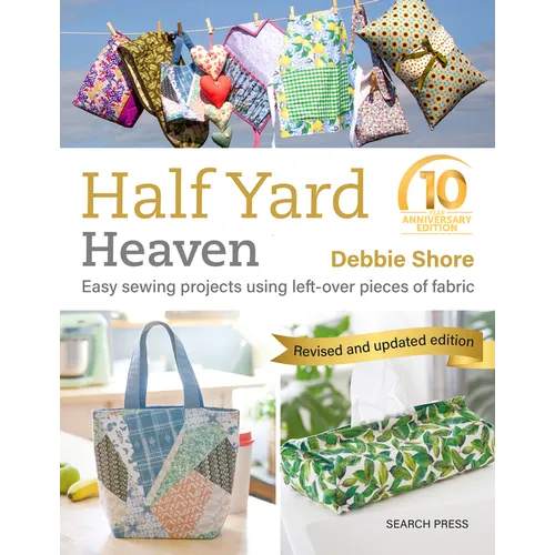 Half Yard Heaven Â " 10 Year Anniversary Edition: Easy Sewing Projects Using Leftover Pieces of Fabric