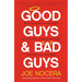 Good Guys and Bad Guys: Behind the Scenes with the Saints and Scoundrels of American Business (and Everything in Between)