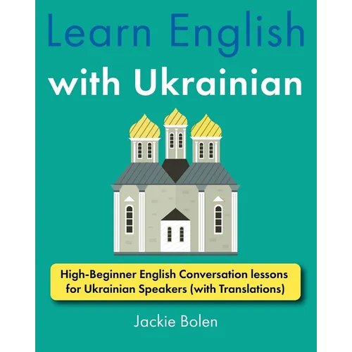 Learn English with Ukrainian: High-Beginner English Conversation lessons for Ukrainian Speakers (with Translations) - Paperback