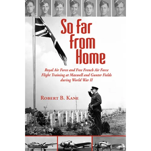 So Far from Home: Royal Air Force and Free French Air Force Flight Training at Maxwell and Gunter Fields During World War II