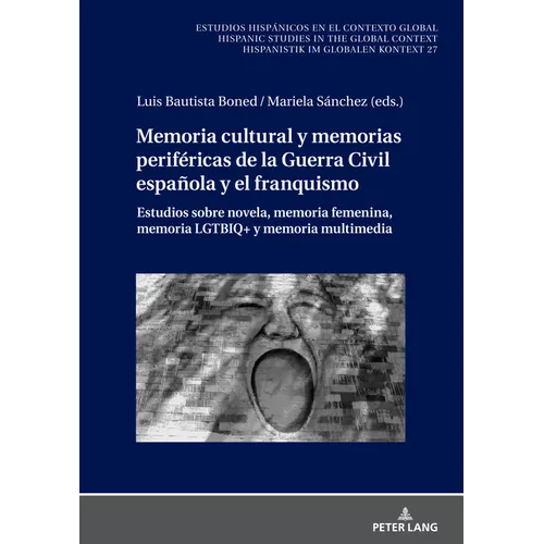 Memoria Cultural Y Memorias Periféricas de la Guerra Civil Española Y El Franquismo: Estudios Sobre Novela, Memoria Femenina, Memoria Lgtbiq+ Y Memori