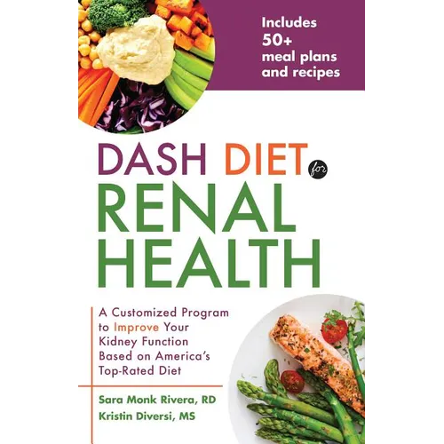 Dash Diet for Renal Health: A Customized Program to Improve Your Kidney Function Based on America's Top Rated Diet