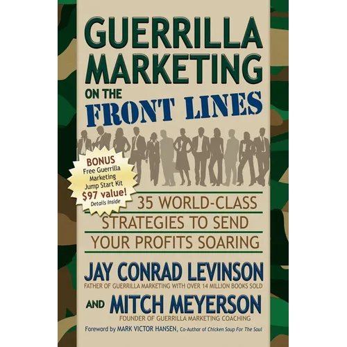 Guerrilla Marketing on the Front Lines: 35 World-Class Strategies to Send Your Profits Soaring