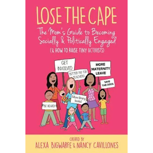 Lose the Cape Vol 4: The Mom's Guide to Becoming Socially & Politically Engaged (& How to Raise Tiny Activists)