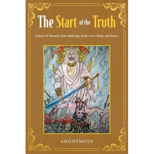 The Start of the Truth: A Story of Turmoil, Pain, Suffering, Faith, Love, Hope, and Peace