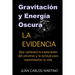 Gravitacion y Energia Oscura: La evidencia que cambiara el curso de la exploracion de nuestro universo y la actitud para experimentar la vida