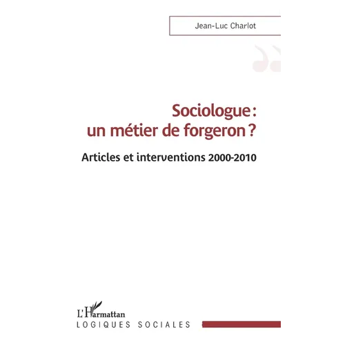 Sociologue: un métier de forgeron ?: Articles et interventions 2000-2010
