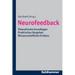 Neurofeedback: Theoretische Grundlagen - Praktisches Vorgehen - Wissenschaftliche Evidenz