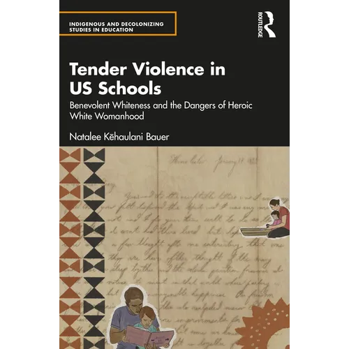 Tender Violence in US Schools: Benevolent Whiteness and the Dangers of Heroic White Womanhood - Paperback