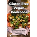 Gluten Free Vegan Cookbook: 101 Delicious Super Simple Gluten Free, Animal Free Vegan Recipes