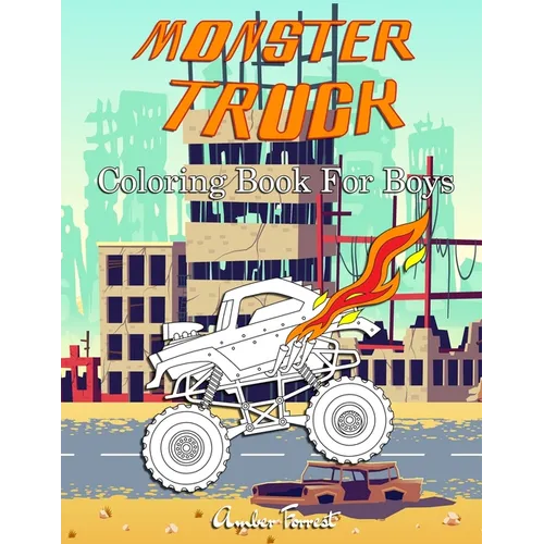Monster Truck Coloring Book For Boys: A Coloring Book for Boys Ages 4-8 With Over 40 Pages of Monster Trucks