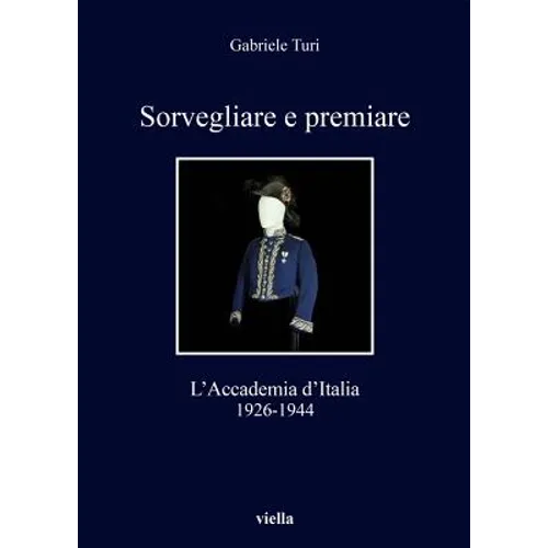 Sorvegliare E Premiare: L'Accademia d'Italia, 1926-1944