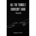 All The Things I Shouldn't Have Said