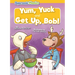 Yum, Yuck & Get Up, Bob!