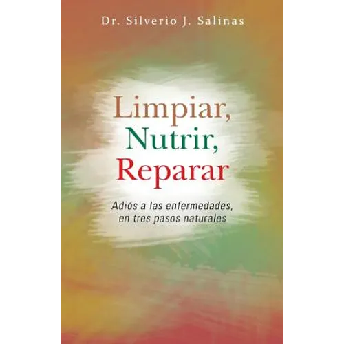 Limpiar, Nutrir, Reparar: Adios a Las Enfermedades, En Tres Pasos Naturales