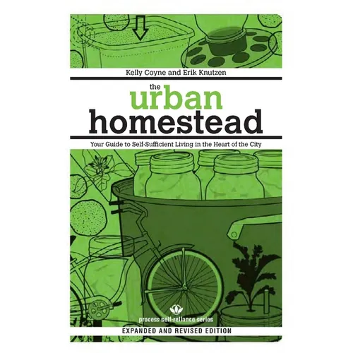 The Urban Homestead: Your Guide to Self-Sufficient Living in the Heart of the City