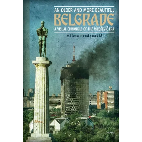An Older and More Beautiful Belgrade: A Visual Chronicle of the Milosevic Era