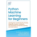 Python Machine Learning for Beginners: Learning from scratch NumPy, Pandas, Matplotlib, Seaborn, Scikitlearn, and TensorFlow for Machine Learning and