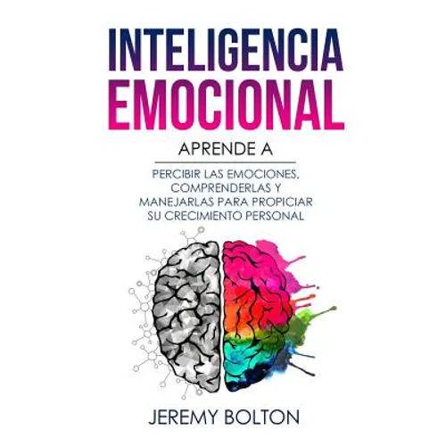 Inteligencia emocional: Aprende a Percibir Emociones, Entender Emociones, y Dirigir Emociones para Mejorar su Crecimiento Personal