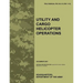 Utility and Cargo Helicopter Operations: The official U.S. Army Field Manual FM 3-04.113 (FM 1-113) (December 2007)