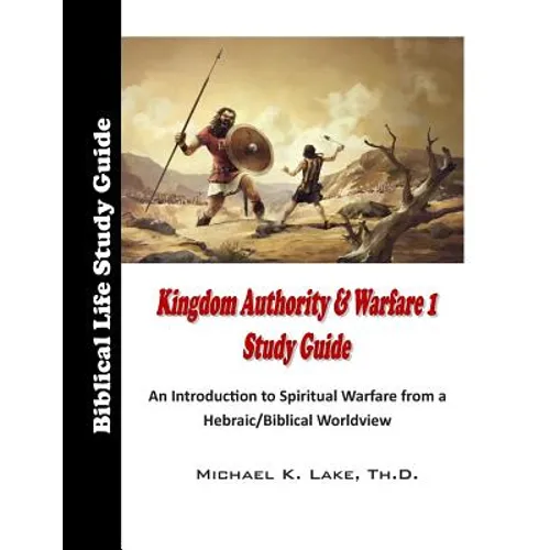 Kingdom Authority and Warfare 1 Study Guide: An Introduction to Spiritual Warfare from a Hebraic/Biblical Worldview
