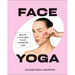 Face Yoga: Sculpt, Lift & Tone in Just 10 Minutes a Day