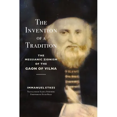The Invention of a Tradition: The Messianic Zionism of the Gaon of Vilna