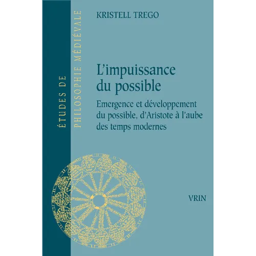 L'Impuissance Du Possible: Emergence Et Developpement Du Possible, d'Aristote a l'Aube Des Temps Modernes