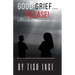 Good Grief...Please!: A Dialogue with Death and Life