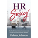 HR Is Sexy!: The Truth About Human Resources and Why It's Necessary for Your Business