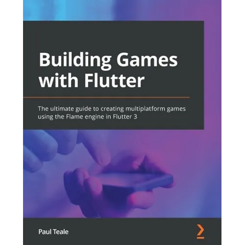 Building Games with Flutter: The ultimate guide to creating multiplatform games using the Flame engine in Flutter 3