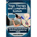 Yoga Therapy and Lymphatic System: Evidence-based yogic practices: Boost Your Immune System and Promote Detoxification with Specialized Yoga Practices