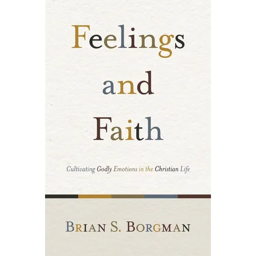 Feelings and Faith: Cultivating Godly Emotions in the Christian Life