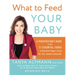 What to Feed Your Baby: A Pediatrician's Guide to the 11 Essential Foods to Guarantee Veggie-Loving, No-Fuss, Healthy-Eating Kids