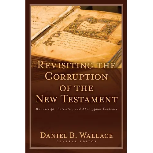 Revisiting the Corruption of the New Testament: Manuscript, Patristic, and Apocryphal Evidence