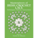 Masterpieces of Irish Crochet Lace: Techniques, Patterns and Instructions