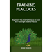 Training Peacocks: Beginners Tips And Techniques To Care And Training A Healthy Peacock