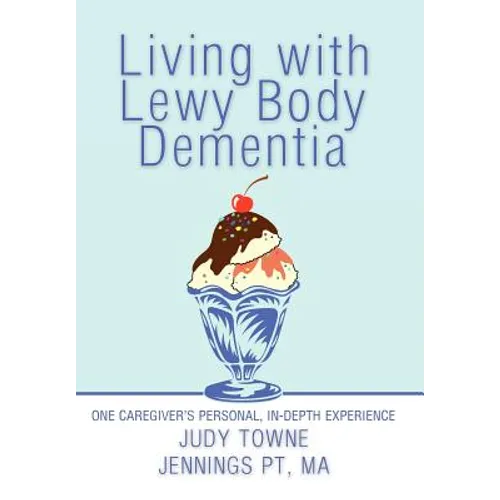 Living with Lewy Body Dementia: One Caregiver's Personal, In-Depth Experience