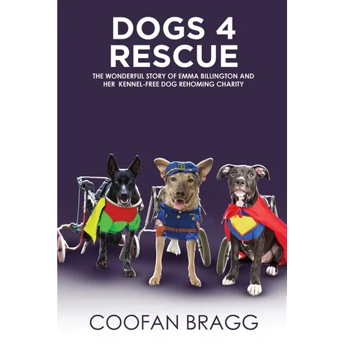 Dogs 4 Rescue: The Wonderful Story of Emma Billington and Her Kennel-Free Dog Rehoming Charity.