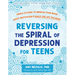 Reversing the Spiral of Depression for Teens: Simple Actions to Improve Your Mood, Boost Motivation, and Build the Life You Want