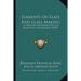 Elements Of Glass And Glass Making: A Treatise Designed For The Practical Glassmaker (1899)